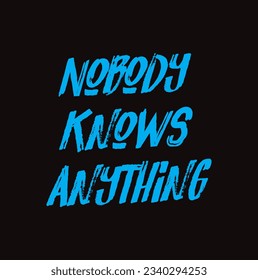 nobody knows anything text on black background.