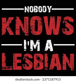 Nobody Knows I'm A Lesbian t-shrit design