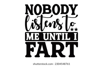 Nobody Listens To Me Until I Fart - Bulldog SVG Design, Hand drawn lettering phrase, Illustration for prints on t-shirts, bags, posters and cards, for Cutting Machine, Silhouette Cameo, Cricut.
