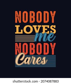 Nobody Loves Me Nobody Cares t shirt design. Vector Illustration quotes. Design template for t shirt lettering, typography, print, poster, banner, gift card, label sticker, flyer, mug.