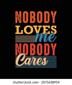 Nobody Loves Me Nobody Cares  t shirt design. Vector Illustration quotes. Design template for t shirt lettering, typography, print, poster, banner, gift card, label sticker, flyer, mug.