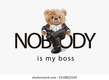 nobody is my boss slogan with bear doll in formal suit sitting legs crossed vector illustration