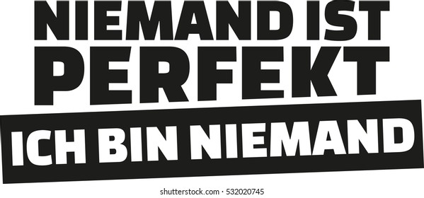 Nobody is perfect. I am nobody. German