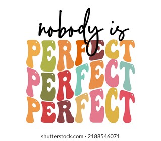 Nobody is perfect, hand drawn lettering motivational, inspirational, positive quote; groovy retro wavy stacked text typography vector design isolated on white background. Phrase for t shirt