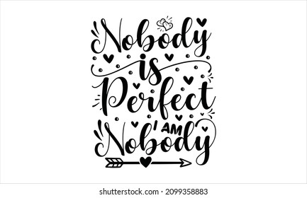 Nobody is perfect i am nobody -  sarcastic slogan inscription. Vector quotes. Illustration for prints on and bags, posters, cards.