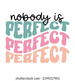 Nobody is perfect, Summer Retro T-shirt design, Wavy text, retro quote, groovy motivational phrase