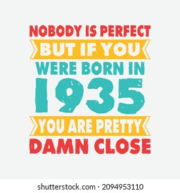 Nobody Is Perfect But If You Were Born In 1935 You're Pretty Damn Close . Birthday Sticker T Shirt Mug Poster Wall Art Gift Ideas Birthday Gift Birthday Background