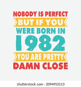 Nobody Is Perfect But If You Were Born In 1982 You're Pretty Damn Close . Birthday Sticker T Shirt Mug Poster Wall Art Gift Ideas Birthday Gift Birthday Background