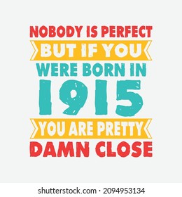 Nobody Is Perfect But If You Were Born In 1915 You're Pretty Damn Close . Birthday Sticker T Shirt Mug Poster Wall Art Gift Ideas Birthday Gift Birthday Background