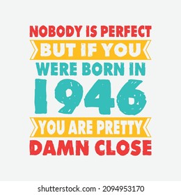 Nobody Is Perfect But If You Were Born In 1946 You're Pretty Damn Close . Birthday Sticker T Shirt Mug Poster Wall Art Gift Ideas Birthday Gift Birthday Background