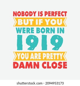 Nobody Is Perfect But If You Were Born In 1919 You're Pretty Damn Close . Birthday Sticker T Shirt Mug Poster Wall Art Gift Ideas Birthday Gift Birthday Background