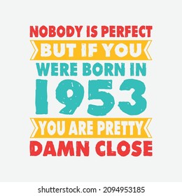 Nobody Is Perfect But If You Were Born In 1953 You're Pretty Damn Close . Birthday Sticker T Shirt Mug Poster Wall Art Gift Ideas Birthday Gift Birthday Background
