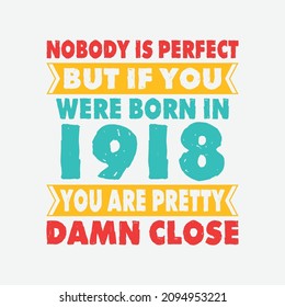 Nobody Is Perfect But If You Were Born In 1918 You're Pretty Damn Close . Birthday Sticker T Shirt Mug Poster Wall Art Gift Ideas Birthday Gift Birthday Background