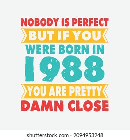 Nobody Is Perfect But If You Were Born In 1988 You're Pretty Damn Close . Birthday Sticker T Shirt Mug Poster Wall Art Gift Ideas Birthday Gift Birthday Background