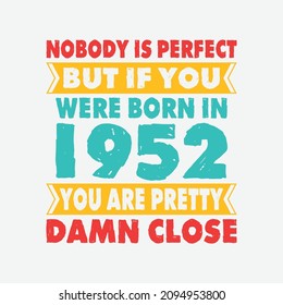 Nobody Is Perfect But If You Were Born In 1952 You're Pretty Damn Close . Birthday Sticker T Shirt Mug Poster Wall Art Gift Ideas Birthday Gift Birthday Background