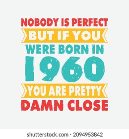 Nobody Is Perfect But If You Were Born In 1960 You're Pretty Damn Close . Birthday Sticker T Shirt Mug Poster Wall Art Gift Ideas Birthday Gift Birthday Background
