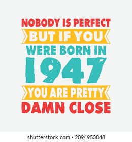 Nobody Is Perfect But If You Were Born In 1947 You're Pretty Damn Close . Birthday Sticker T Shirt Mug Poster Wall Art Gift Ideas Birthday Gift Birthday Background