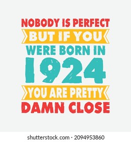 Nobody Is Perfect But If You Were Born In 1924 You're Pretty Damn Close . Birthday Sticker T Shirt Mug Poster Wall Art Gift Ideas Birthday Gift Birthday Background