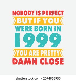 Nobody Is Perfect But If You Were Born In 1999 You're Pretty Damn Close . Birthday Sticker T Shirt Mug Poster Wall Art Gift Ideas Birthday Gift Birthday Background