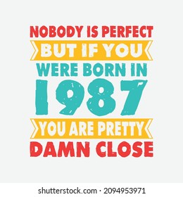 Nobody Is Perfect But If You Were Born In 1987 You're Pretty Damn Close . Birthday Sticker T Shirt Mug Poster Wall Art Gift Ideas Birthday Gift Birthday Background