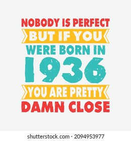 Nobody Is Perfect But If You Were Born In 1936 You're Pretty Damn Close . Birthday Sticker T Shirt Mug Poster Wall Art Gift Ideas Birthday Gift Birthday Background