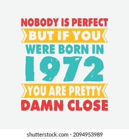 Nobody Is Perfect But If You Were Born In 1972 You're Pretty Damn Close . Birthday Sticker T Shirt Mug Poster Wall Art Gift Ideas Birthday Gift Birthday Background