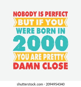 Nobody Is Perfect But If You Were Born In 2000 You're Pretty Damn Close . Birthday Sticker T Shirt Mug Poster Wall Art Gift Ideas Birthday Gift Birthday Background