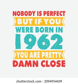 Nobody Is Perfect But If You Were Born In 1962 You're Pretty Damn Close . Birthday Sticker T Shirt Mug Poster Wall Art Gift Ideas Birthday Gift Birthday Background