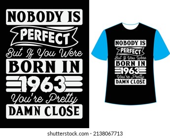  Nobody is perfect but if you were born in 1963 you're pretty damn close t shirt design.
