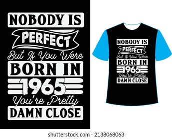  Nobody is perfect but if you were born in 1965 you're pretty damn close t shirt design.

