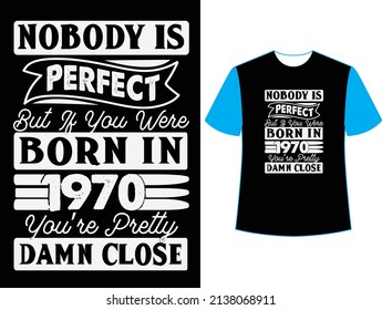  Nobody is perfect but if you were born in 1970 you're pretty damn close t shirt design.
