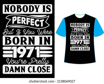  Nobody is perfect but if you were born in 1971 you're pretty damn close t shirt design.
