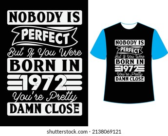  Nobody is perfect but if you were born in 1972 you're pretty damn close t shirt design.
