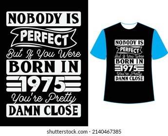  Nobody is perfect but if you were born in 1975 you're pretty damn close t shirt design.
