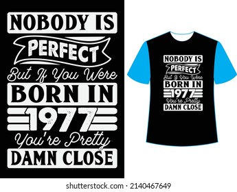  Nobody is perfect but if you were born in 1977 you're pretty damn close t shirt design.

