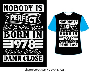  Nobody is perfect but if you were born in 1978 you're pretty damn close t shirt design.
