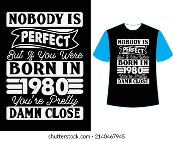  Nobody is perfect but if you were born in 1980 you're pretty damn close t shirt design.
