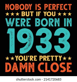 Nobody Is Perfect But If You Were Born In 1933 You're Pretty Damn Close For Sublimation Products, T-shirts, Pillows, Cards, Mugs, Bags, Framed Artwork, Scrapbooking