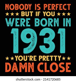 Nobody Is Perfect But If You Were Born In 1931 You're Pretty Damn Close For Sublimation Products, T-shirts, Pillows, Cards, Mugs, Bags, Framed Artwork, Scrapbooking