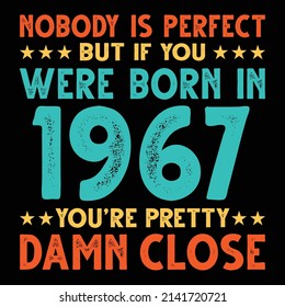 Nobody Is Perfect But If You Were Born In 1967 You're Pretty Damn Close For Sublimation Products, T-shirts, Pillows, Cards, Mugs, Bags, Framed Artwork, Scrapbooking
