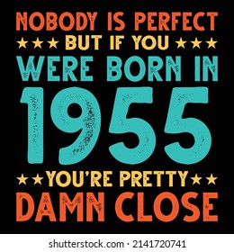 Nobody Is Perfect But If You Were Born In 1955 You're Pretty Damn Close For Sublimation Products, T-shirts, Pillows, Cards, Mugs, Bags, Framed Artwork, Scrapbooking