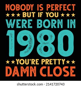 Nobody Is Perfect But If You Were Born In 1980 You're Pretty Damn Close For Sublimation Products, T-shirts, Pillows, Cards, Mugs, Bags, Framed Artwork, Scrapbooking