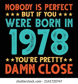 Nobody Is Perfect But If You Were Born In 1978 You're Pretty Damn Close For Sublimation Products, T-shirts, Pillows, Cards, Mugs, Bags, Framed Artwork, Scrapbooking