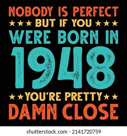 Nobody Is Perfect But If You Were Born In 1948 You're Pretty Damn Close For Sublimation Products, T-shirts, Pillows, Cards, Mugs, Bags, Framed Artwork, Scrapbooking