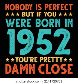 Nobody Is Perfect But If You Were Born In 1952 You're Pretty Damn Close For Sublimation Products, T-shirts, Pillows, Cards, Mugs, Bags, Framed Artwork, Scrapbooking