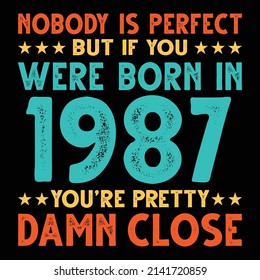 Nobody Is Perfect But If You Were Born In 1987 You're Pretty Damn Close For Sublimation Products, T-shirts, Pillows, Cards, Mugs, Bags, Framed Artwork, Scrapbooking