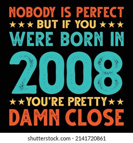 Nobody Is Perfect But If You Were Born In 2008 You're Pretty Damn Close For Sublimation Products, T-shirts, Pillows, Cards, Mugs, Bags, Framed Artwork, Scrapbooking
