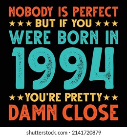 Nobody Is Perfect But If You Were Born In 1994 You're Pretty Damn Close For Sublimation Products, T-shirts, Pillows, Cards, Mugs, Bags, Framed Artwork, Scrapbooking