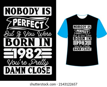 Nobody is perfect but if you were born in 1982 you're pretty damn close t shirt design.