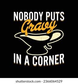 Nobody puts gravy in the corner tshirt. Funny family thanksgiving t shirt design.